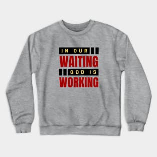 In Our Waiting God Is Working | Christian Saying Crewneck Sweatshirt